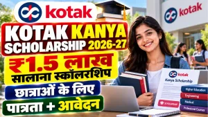 Kotak Kanya Scholarship 2026-27: छात्राओं को ₹1.5 लाख सालाना स्कॉलरशिप, जानें पात्रता और आवेदन का तरीका